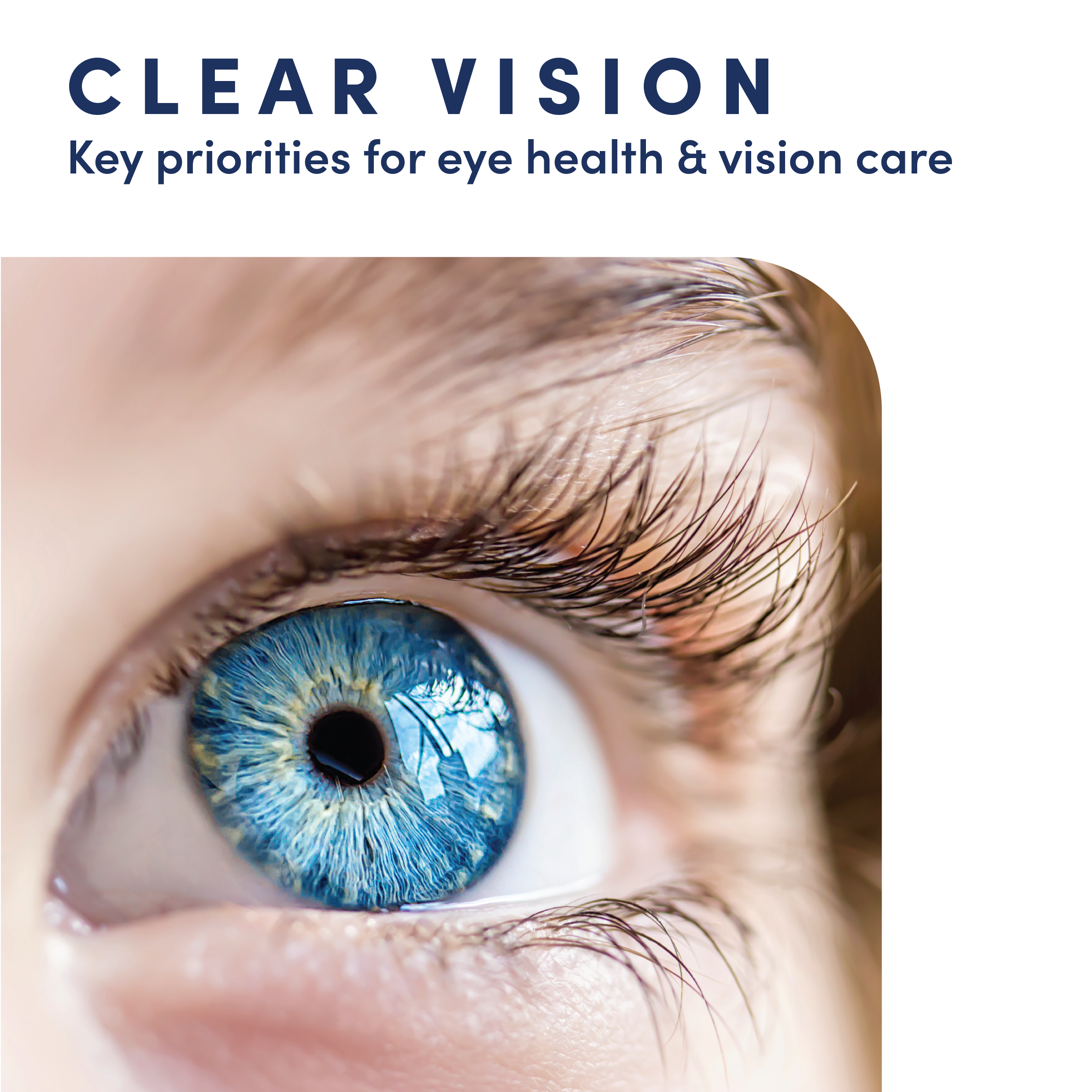 A close up of a person's eye, with text above that says: Clear Vision - key priorities for eye health and vision care.